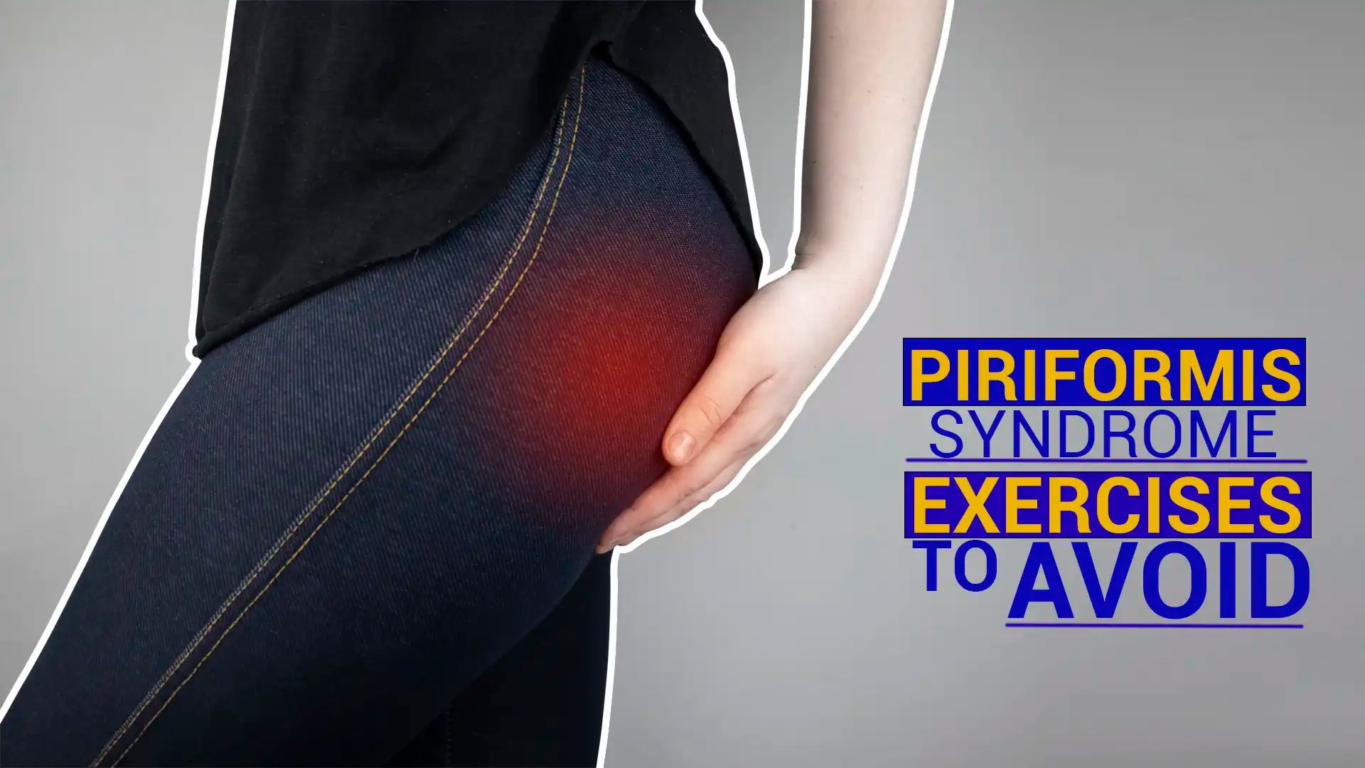 Piriformis Syndrome Exercises To Avoid Plus 7 Best Stretches