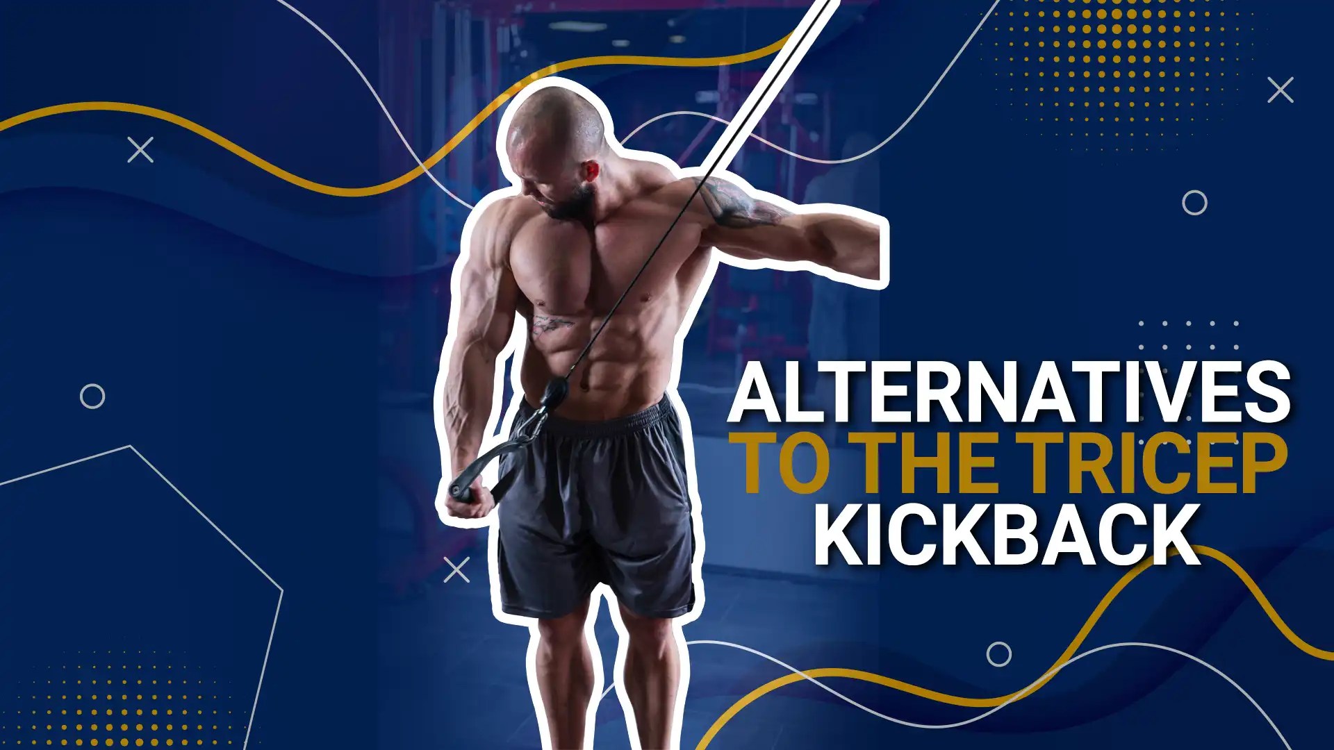 6 Effective Tricep Kickback Alternatives For Huge Arms
