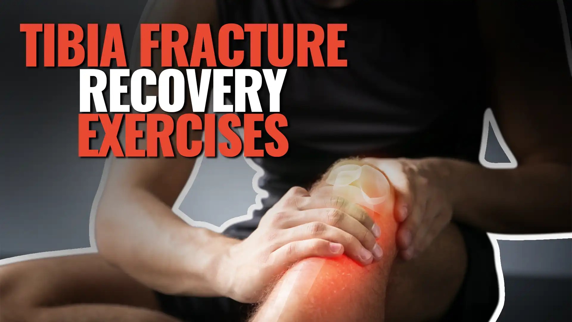 6 Popular Tibia Fracture Recovery Exercises For Tibial Rehab