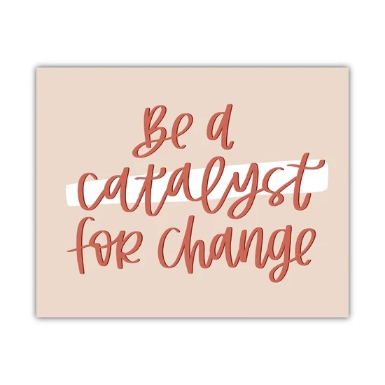 Be a Catalyst for Change Print (Digital Download) Kyn You Believe It