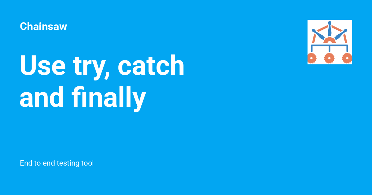 Use try, catch and finally Chainsaw