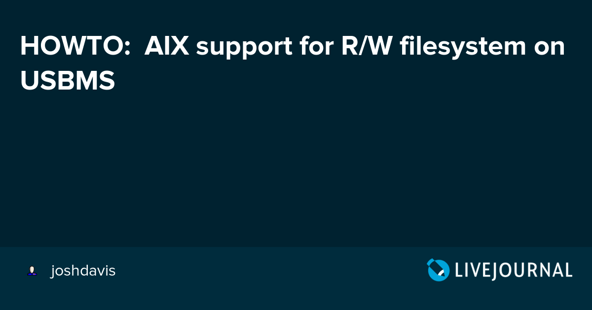 HOWTO AIX support for R/W filesystem on USBMS joshdavis — LiveJournal