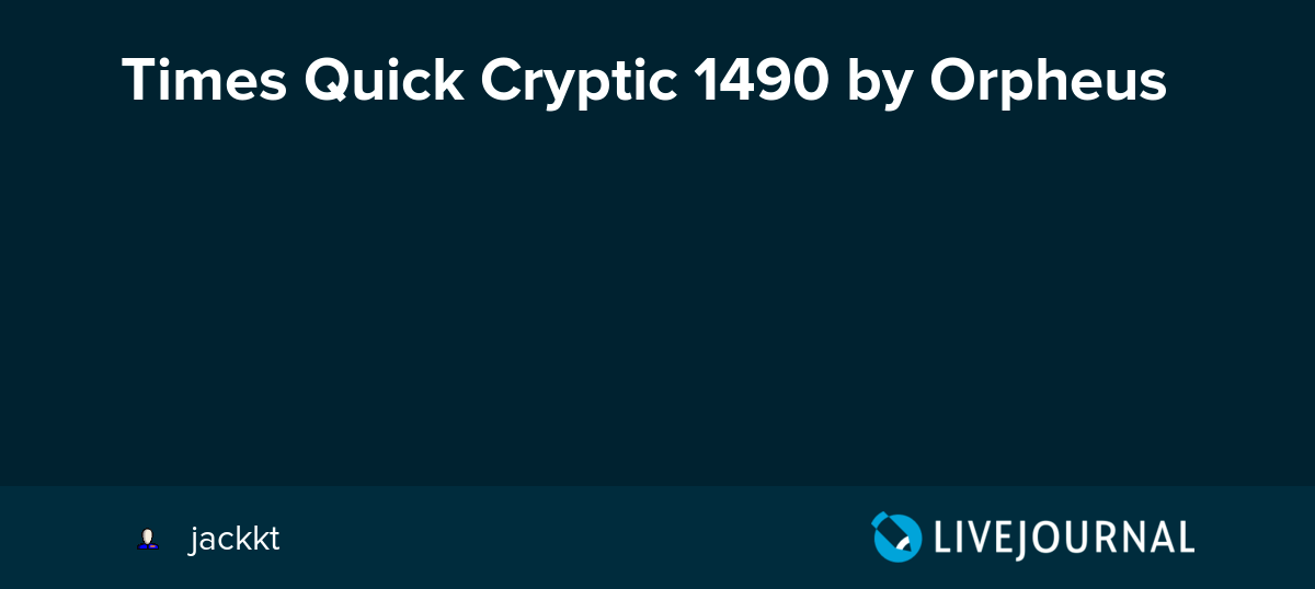 Times Quick Cryptic 1490 by Orpheus times_xwd_times — LiveJournal