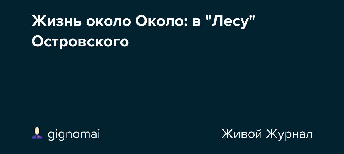 Жизнь около Около в "Лесу" Островского gignomai
