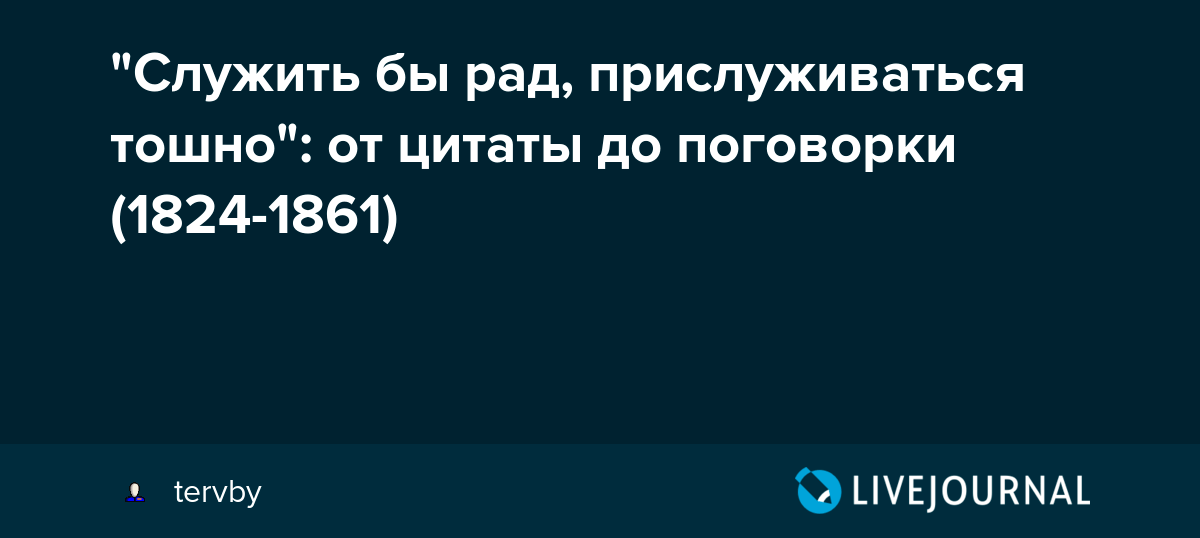 "Служить бы рад, прислуживаться тошно" от цитаты до поговорки (1824
