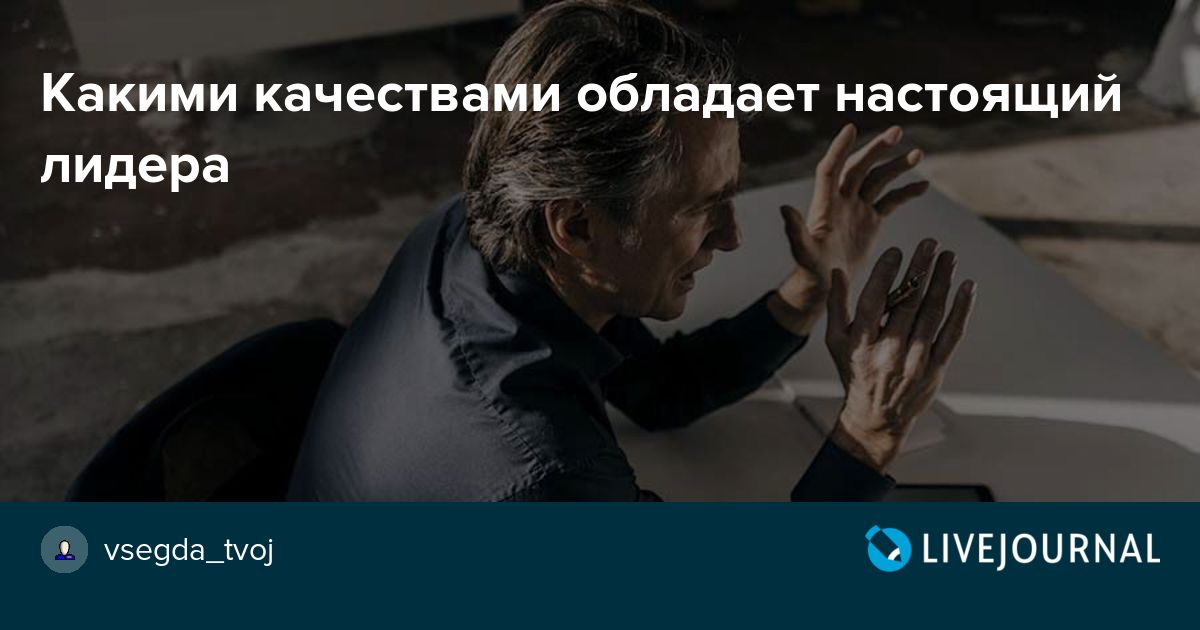 Какими качествами обладает настоящий лидера Только самое интересное — ЖЖ