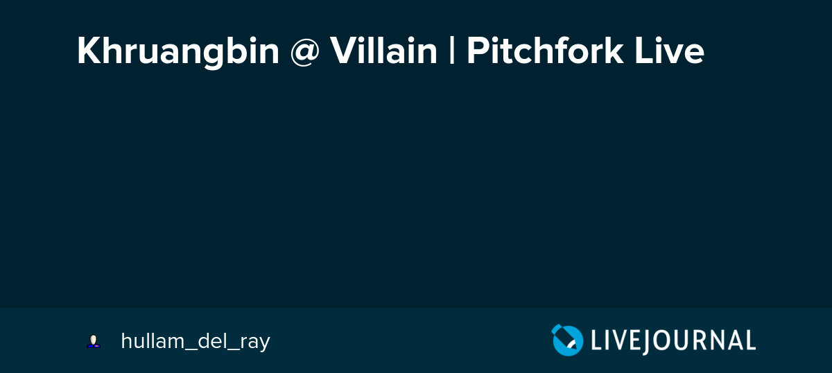 Khruangbin Villain Pitchfork Live hullam_del_ray — LiveJournal