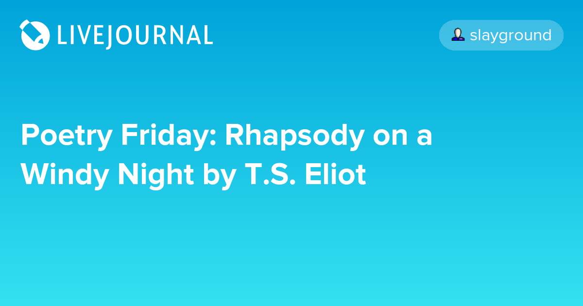Poetry Friday Rhapsody on a Windy Night by T.S. Eliot slayground