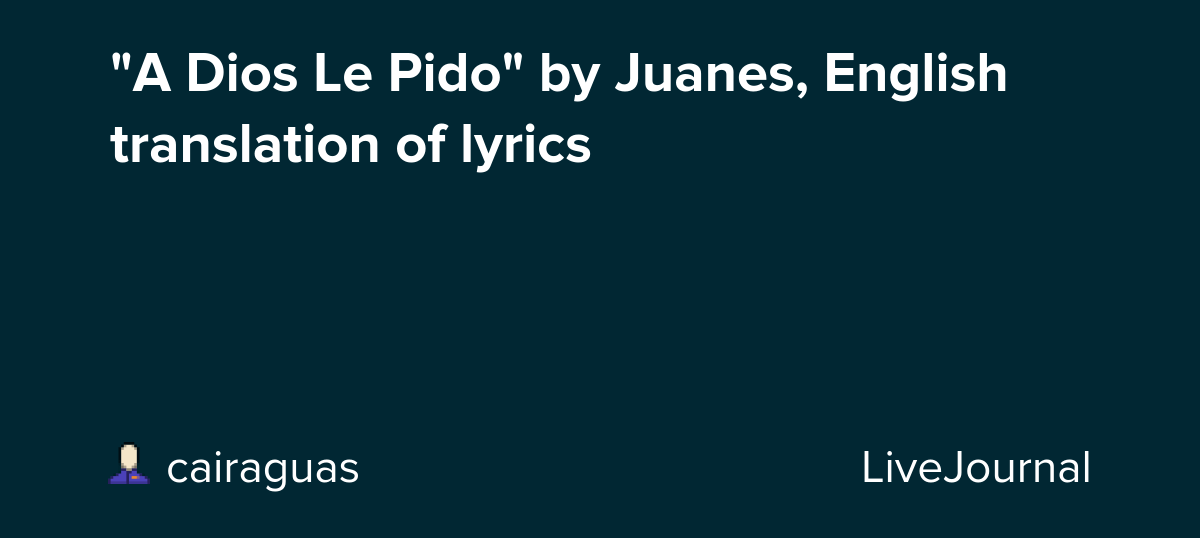 &quot;A Dios Le Pido&quot; by Juanes, English translation of lyrics Songlations