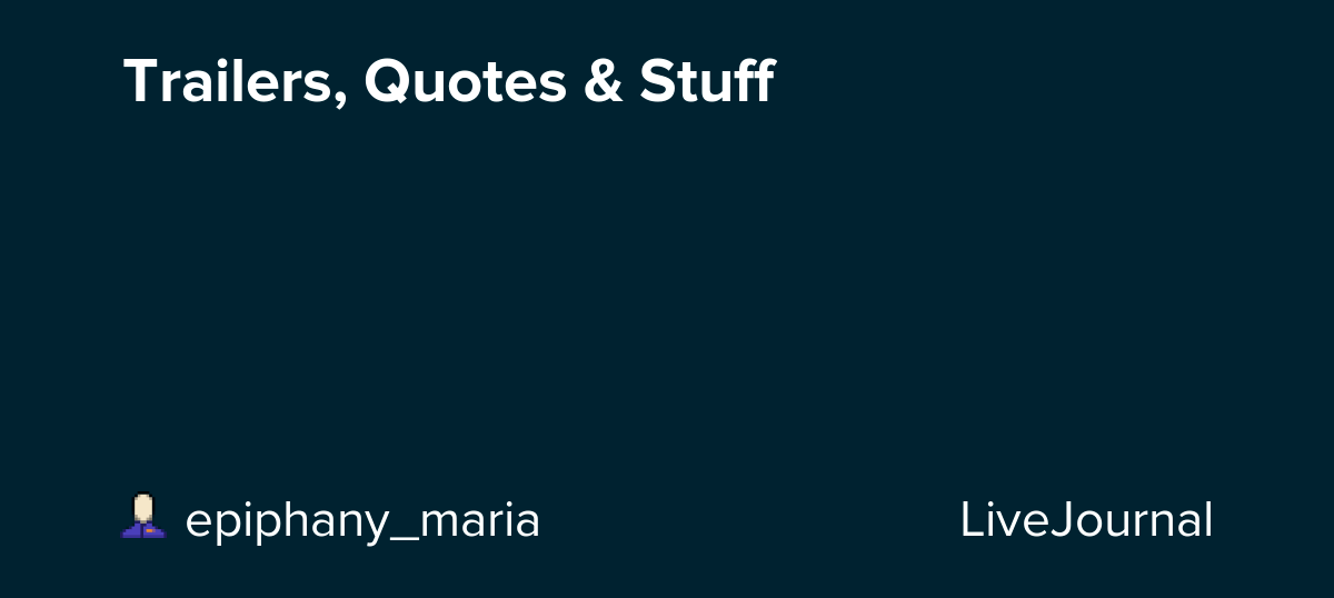 Trailers, Quotes & Stuff epiphany_maria — LiveJournal