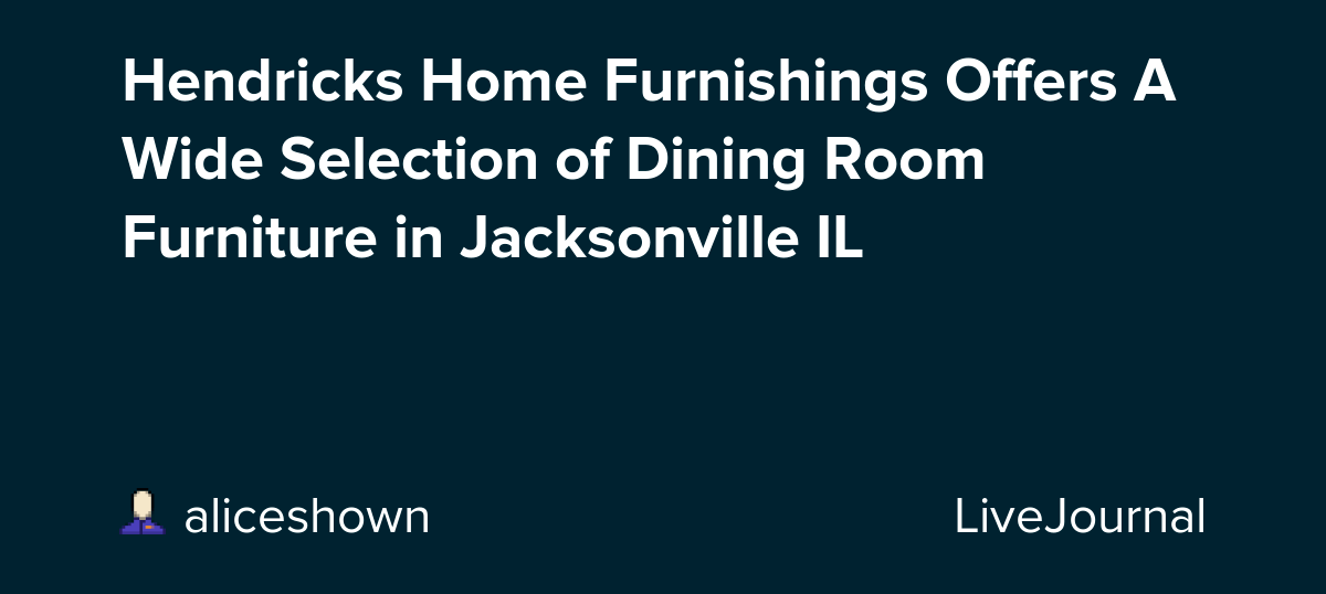 Hendricks Home Furnishings Offers A Wide Selection of Dining Room Furniture in Jacksonville IL
