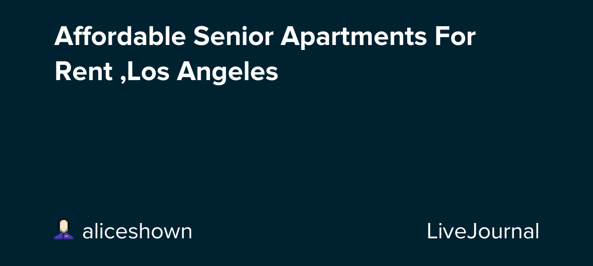 Affordable Senior Apartments For Rent ,Los Angeles aliceshown — LiveJournal