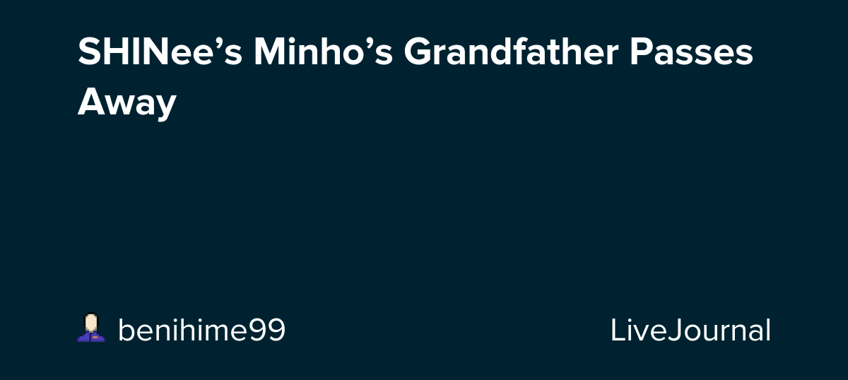 SHINee’s Minho’s Grandfather Passes Away omonatheydidnt