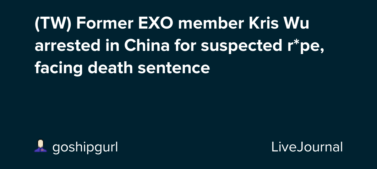 (TW) Former EXO member Kris Wu arrested in China for suspected r*pe