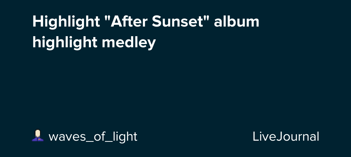 Highlight "After Sunset" album highlight medley omonatheydidnt
