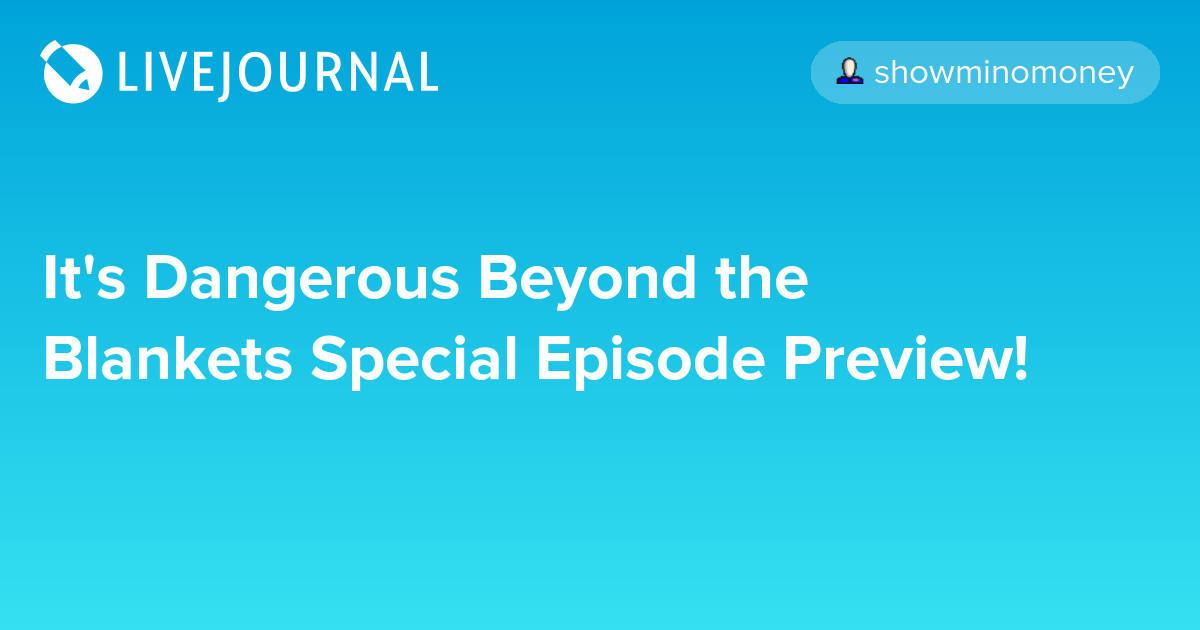 It's Dangerous Beyond the Blankets Special Episode Preview
