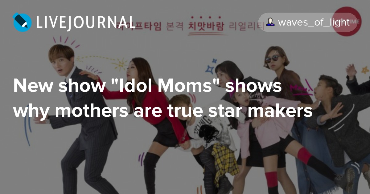 New show "Idol Moms" shows why mothers are true star makers