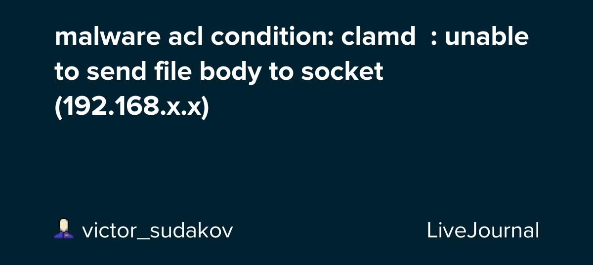 malware acl condition clamd unable to send file body to socket (192.