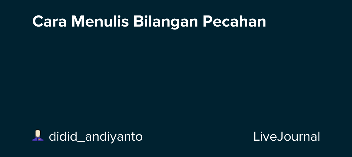 Cara Menulis Bilangan Pecahan didid_andiyanto — LiveJournal