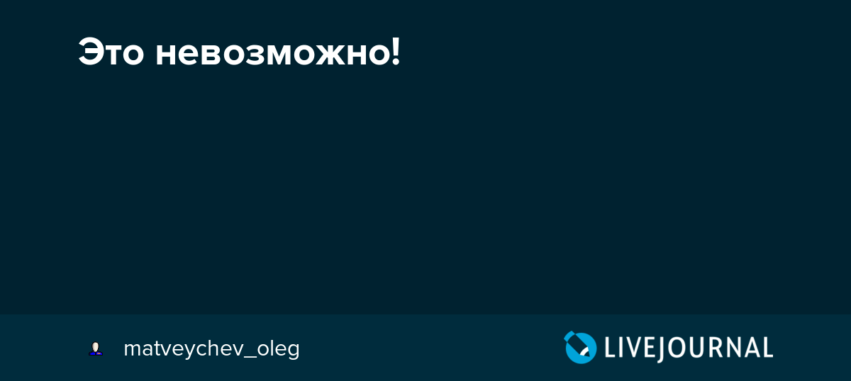 Это невозможно! matveychev_oleg — LiveJournal