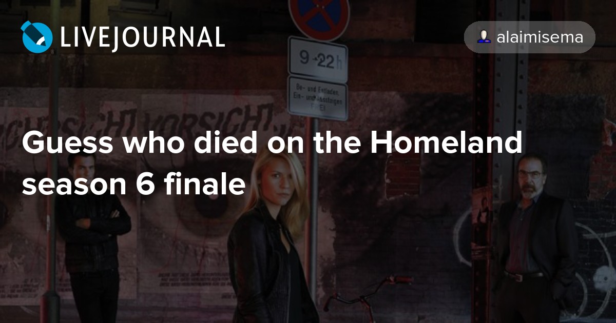 Guess who died on the Homeland season 6 finale ohnotheydidnt — LiveJournal