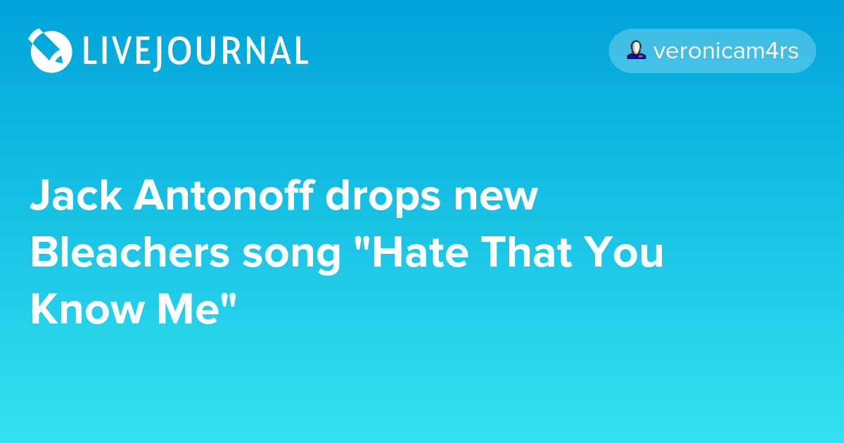 Jack Antonoff drops new Bleachers song "Hate That You Know Me