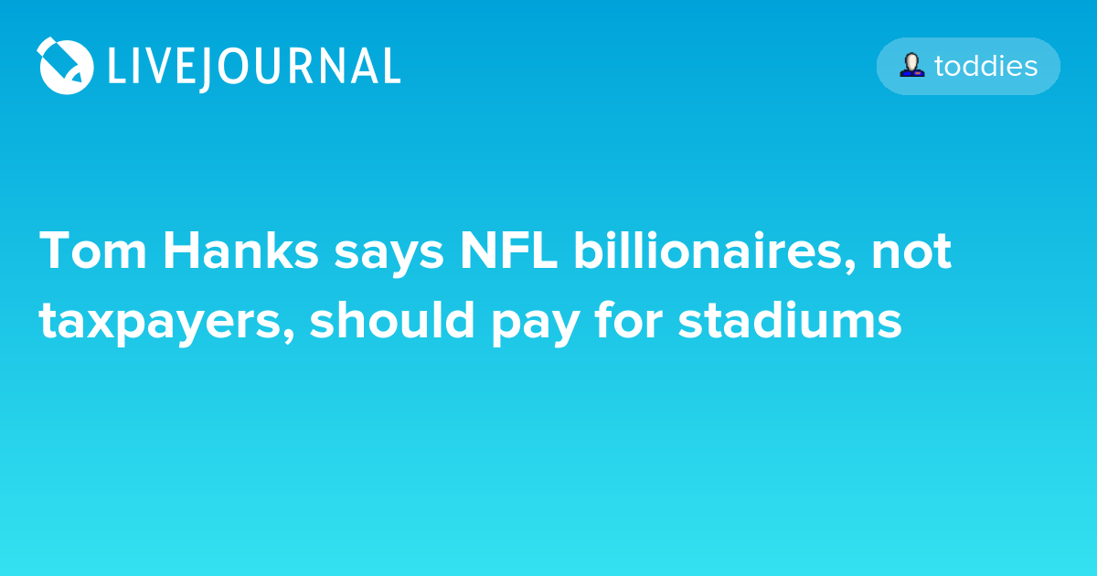 Tom Hanks says NFL billionaires, not taxpayers, should pay for stadiums
