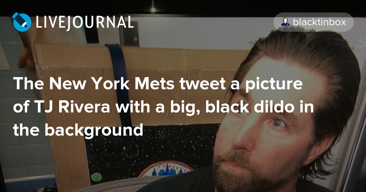 The New York Mets tweet a picture of TJ Rivera with a big, black dildo