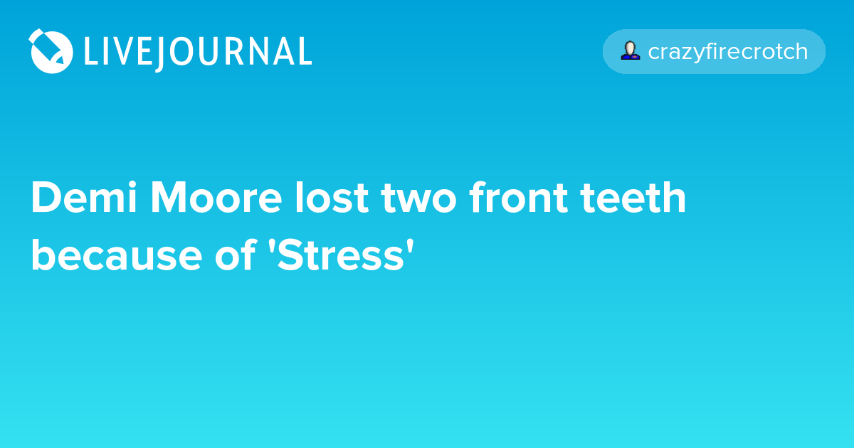 Demi Moore lost two front teeth because of 'Stress' ohnotheydidnt