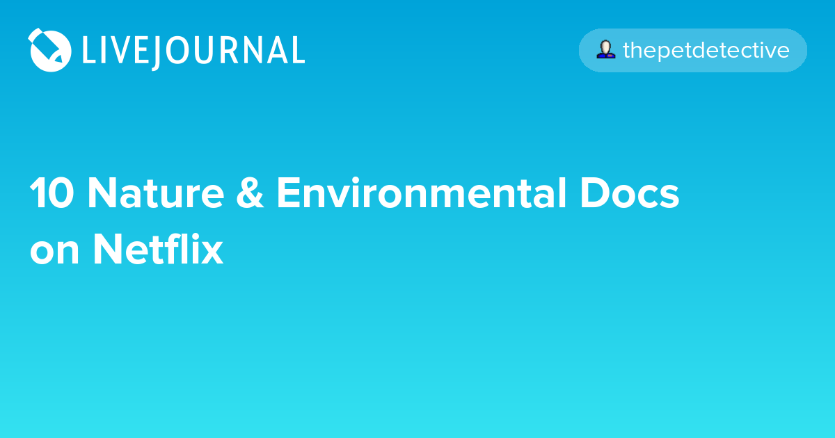 10 Nature & Environmental Docs on Netflix ohnotheydidnt — LiveJournal
