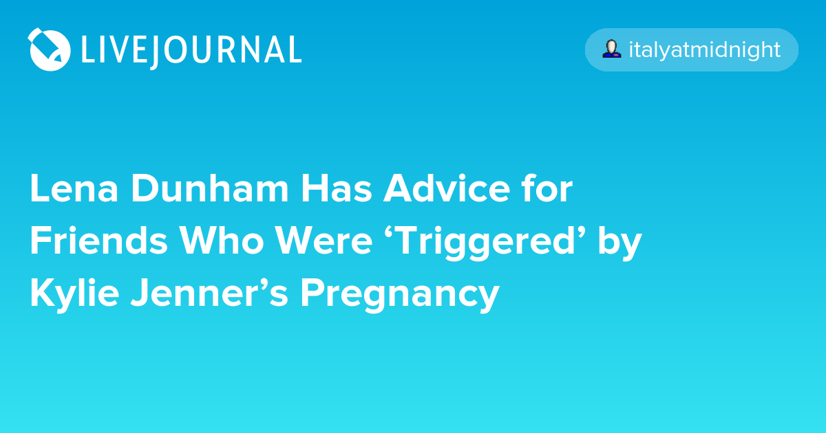 Lena Dunham Has Advice for Friends Who Were ‘Triggered’ by Kylie Jenner