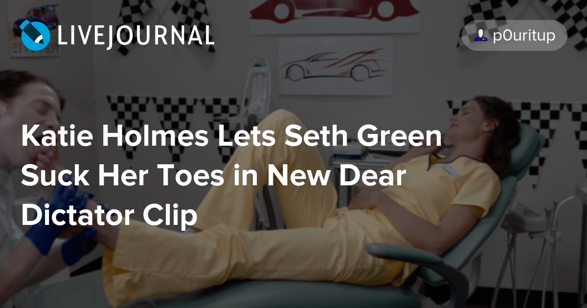 Katie Holmes Lets Seth Green Suck Her Toes in New Dear Dictator Clip