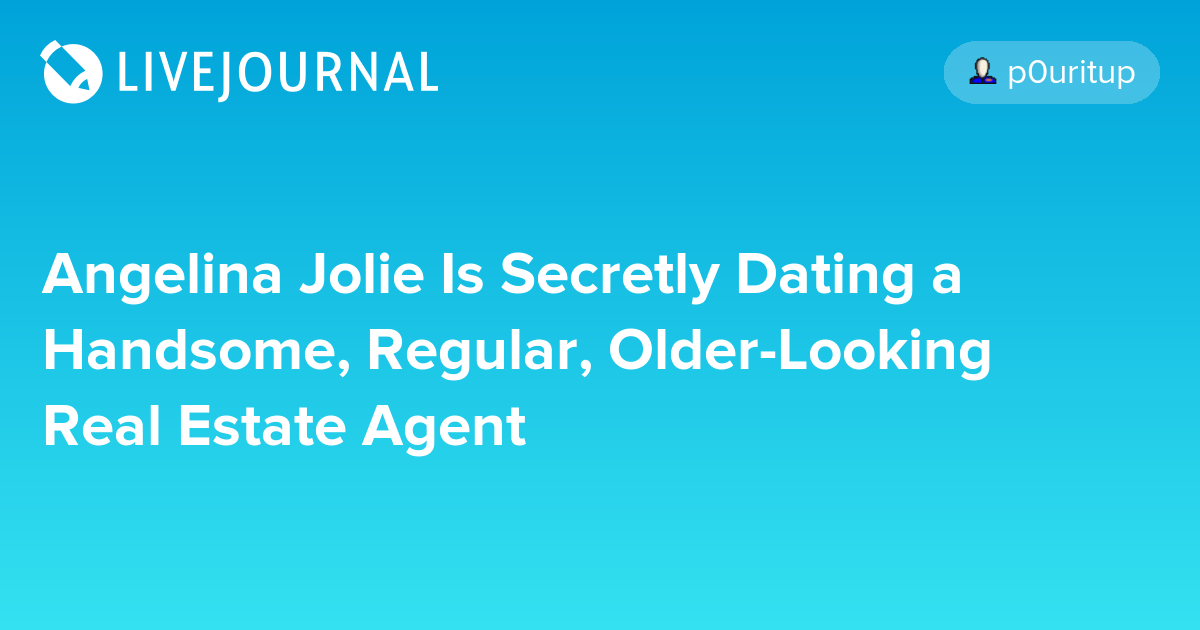 Angelina Jolie Is Secretly Dating a Handsome, Regular, OlderLooking Real Estate Agent