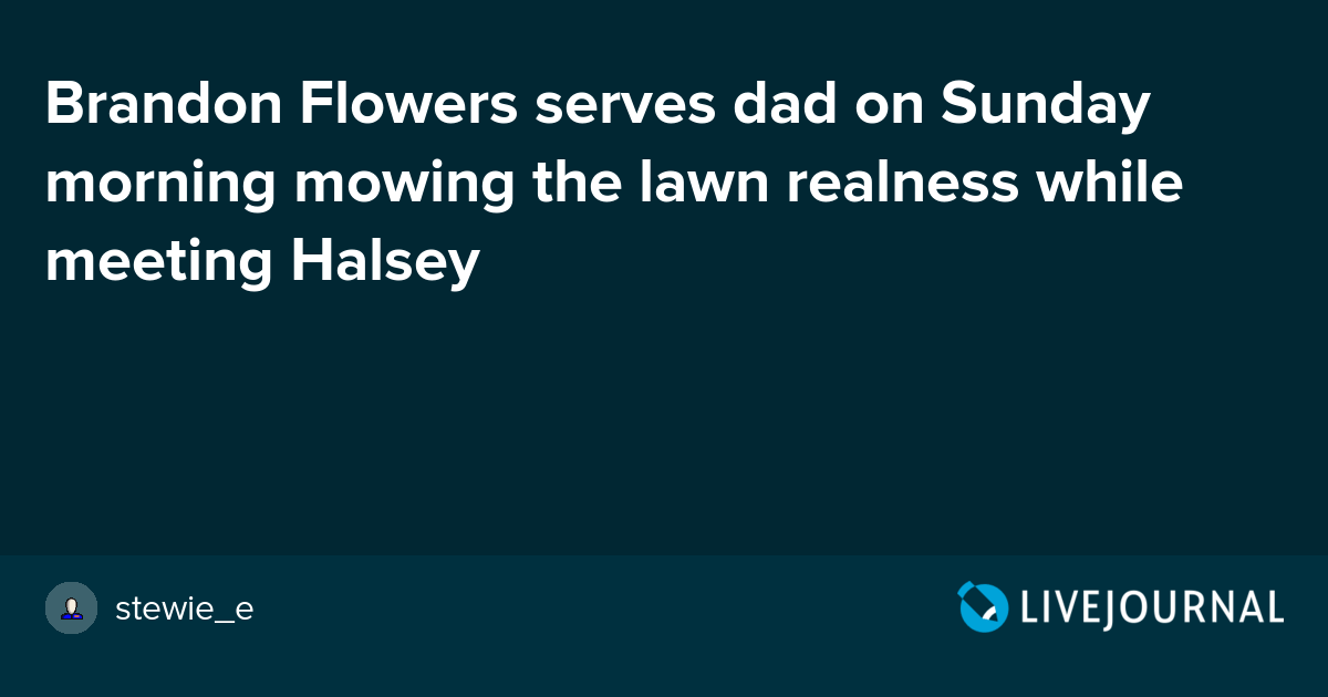 Brandon Flowers serves dad on Sunday morning mowing the lawn realness
