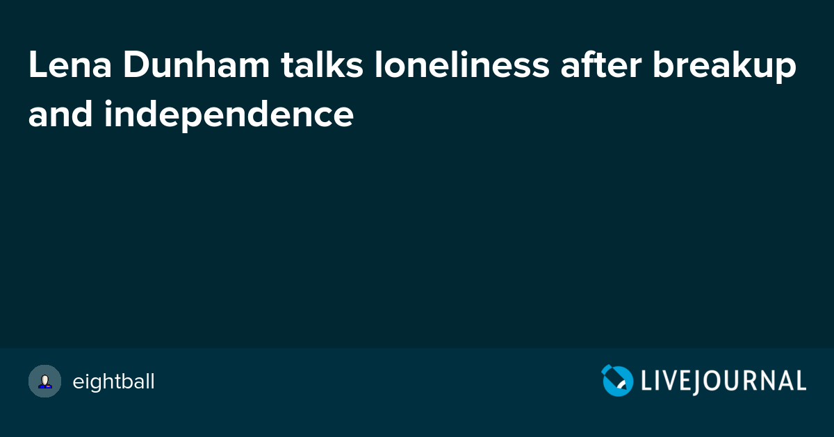 Lena Dunham talks loneliness after breakup and independence