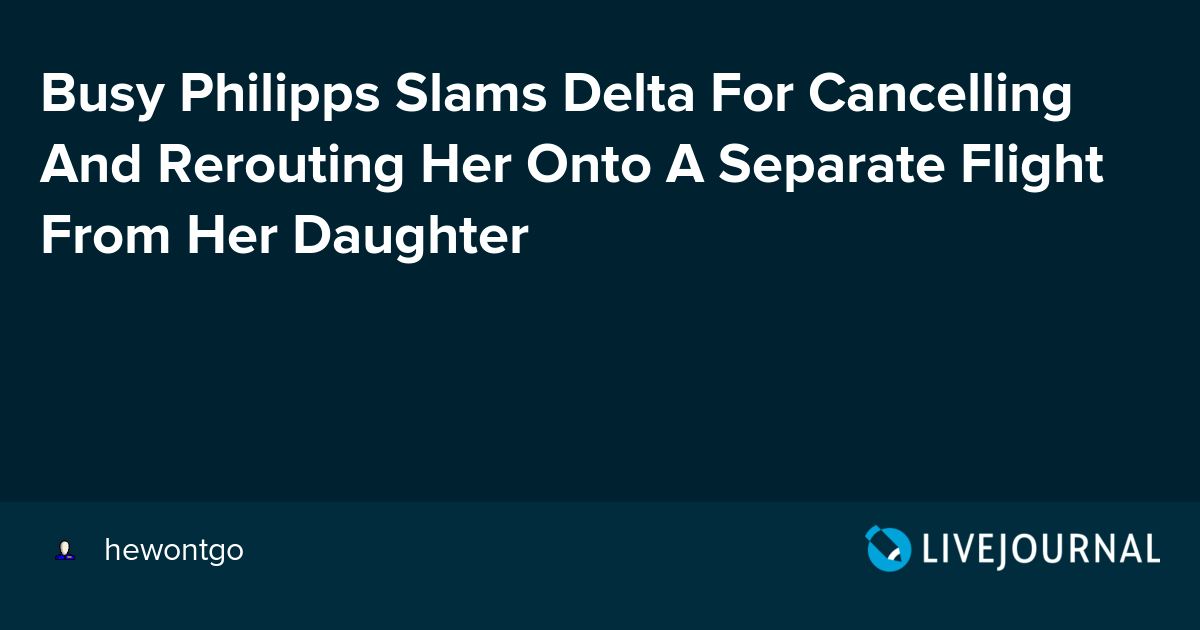 Busy Philipps Slams Delta For Cancelling And Rerouting Her Onto A