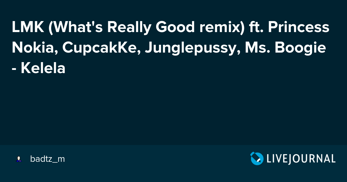 LMK (What's Really Good remix) ft. Princess Nokia, CupcakKe
