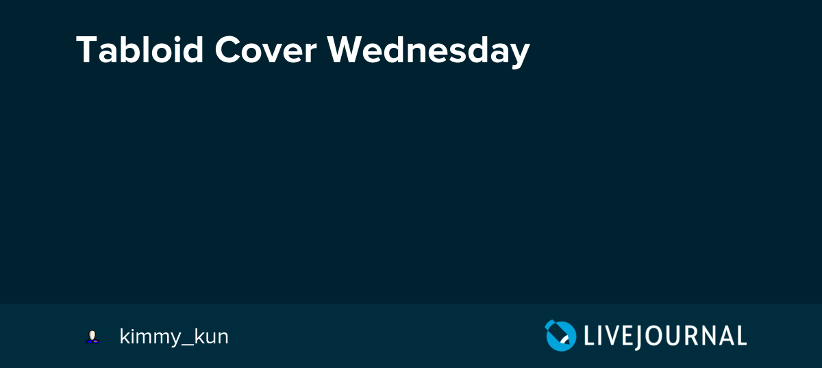 Tabloid Cover Wednesday ohnotheydidnt — LiveJournal