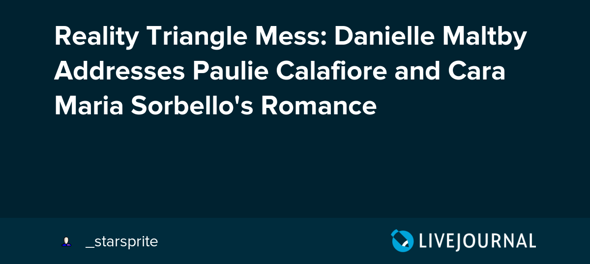 Reality Triangle Mess Danielle Maltby Addresses Paulie Calafiore and
