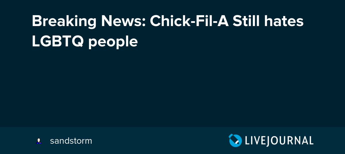 Breaking News ChickFilA Still hates LGBTQ people ohnotheydidnt — LiveJournal