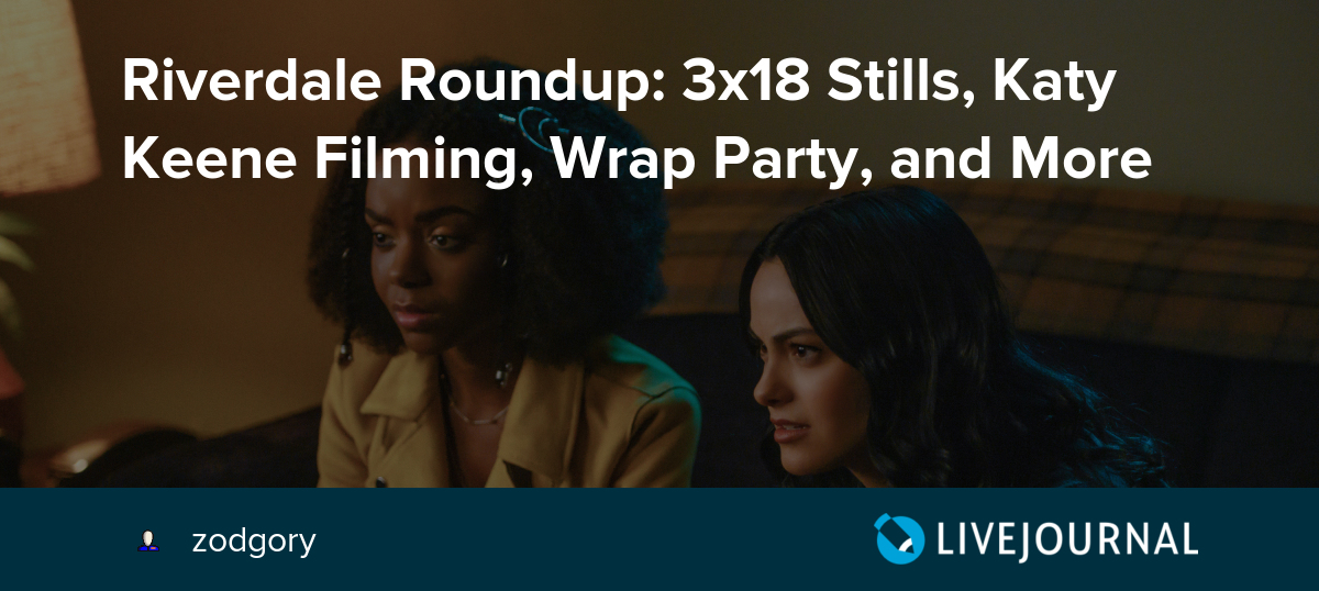 riverdale filming schedule 2023 Riverdale Roundup 3x18 Stills, Katy Keene Filming, Wrap Party, and
