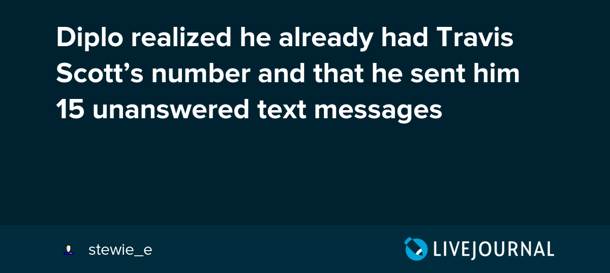 Diplo realized he already had Travis Scott’s number and that he sent