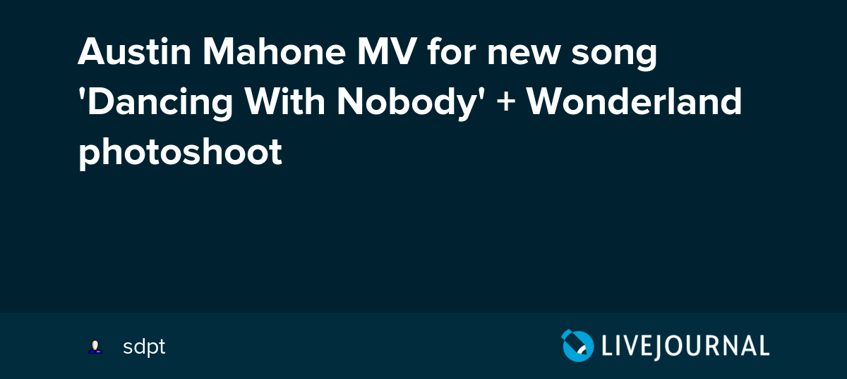 Austin Mahone MV for new song 'Dancing With Nobody' + Wonderland