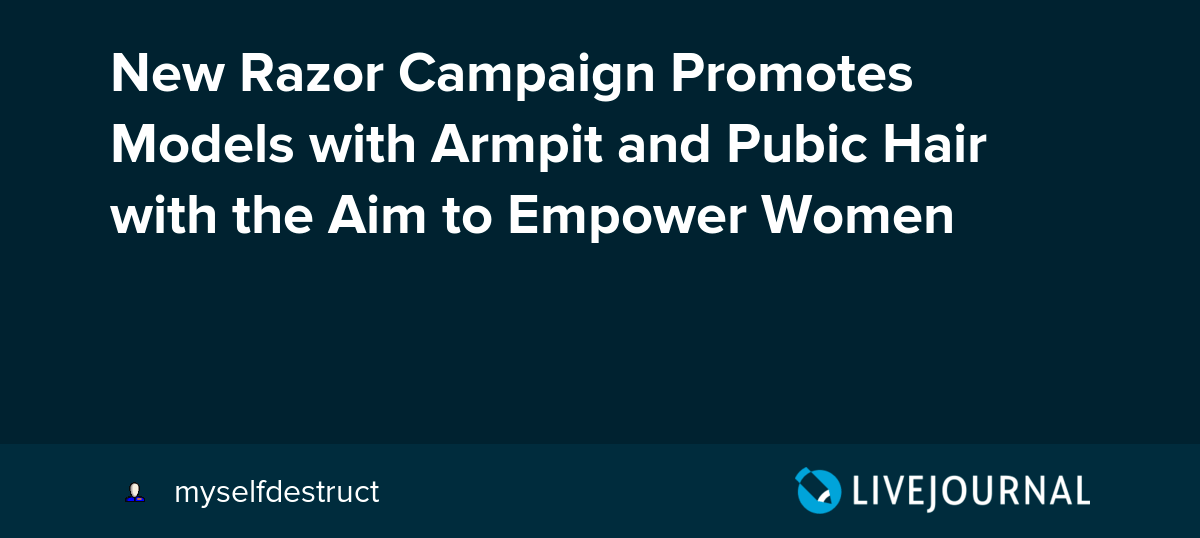 New Razor Campaign Promotes Models with Armpit and Pubic Hair with the