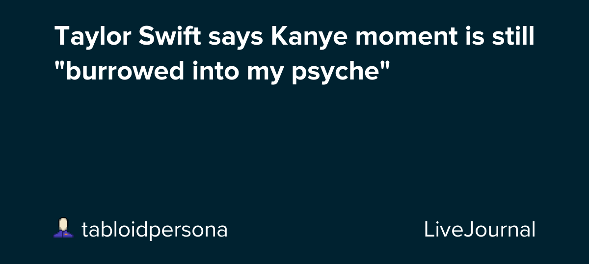 Taylor Swift says Kanye moment is still "burrowed into my psyche