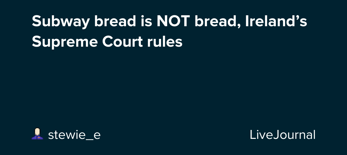 Subway bread is NOT bread, Ireland’s Supreme Court rules ohnotheydidnt
