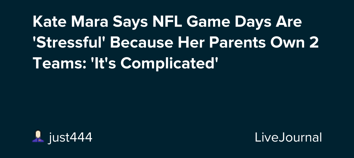 Kate Mara Says NFL Game Days Are 'Stressful' Because Her Parents Own 2