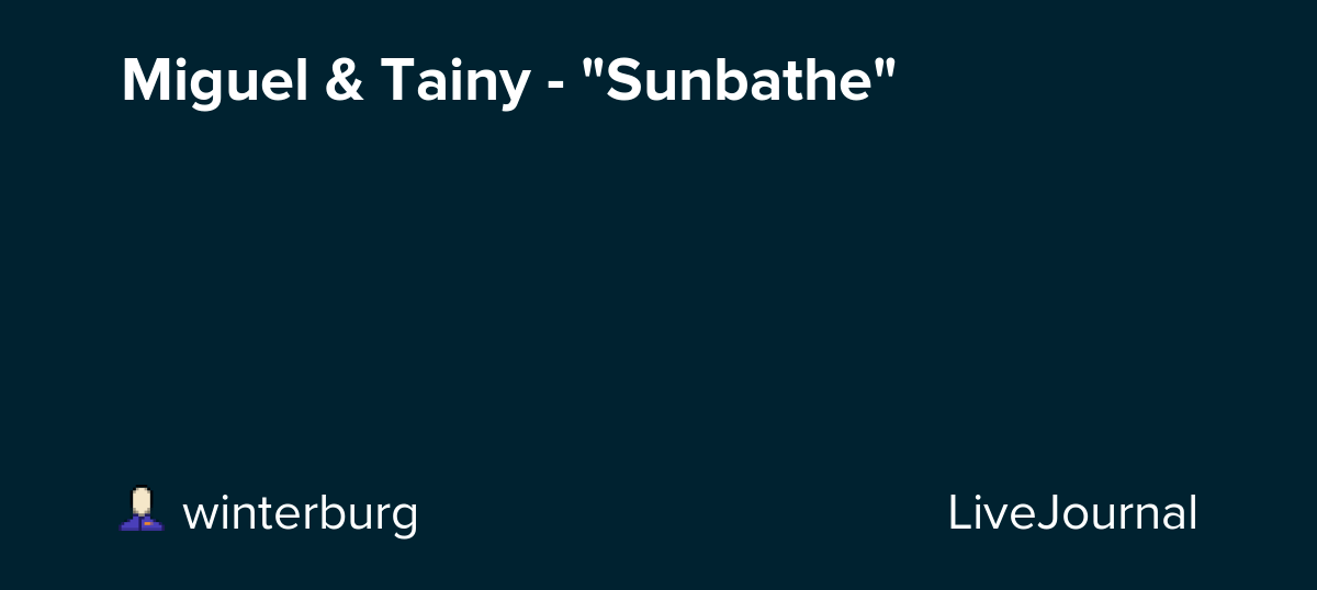 Miguel & Tainy "Sunbathe" ohnotheydidnt — LiveJournal