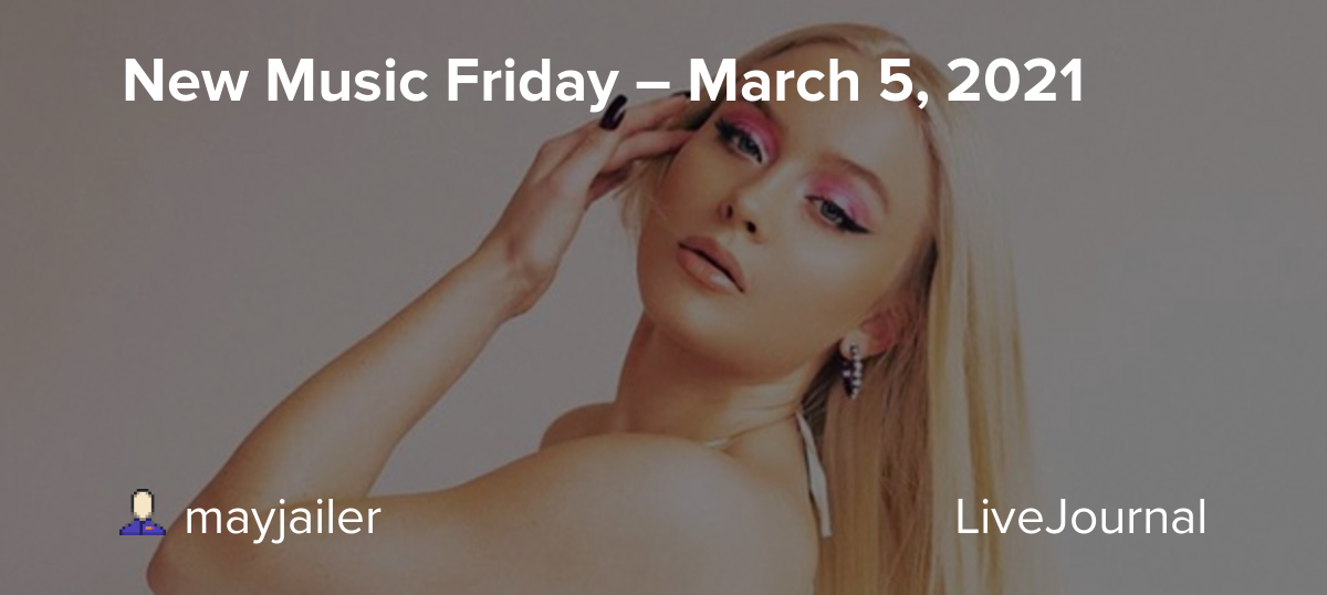 New Music Friday March 5, 2021 ohnotheydidnt — LiveJournal