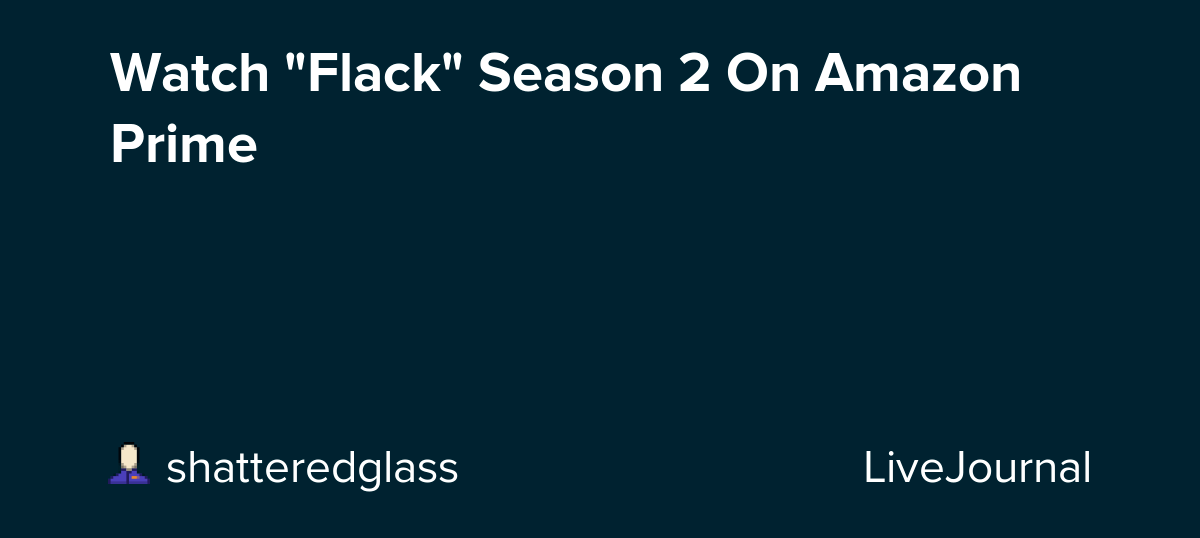 Watch "Flack" Season 2 On Amazon Prime Oh No They Didn't! — LiveJournal
